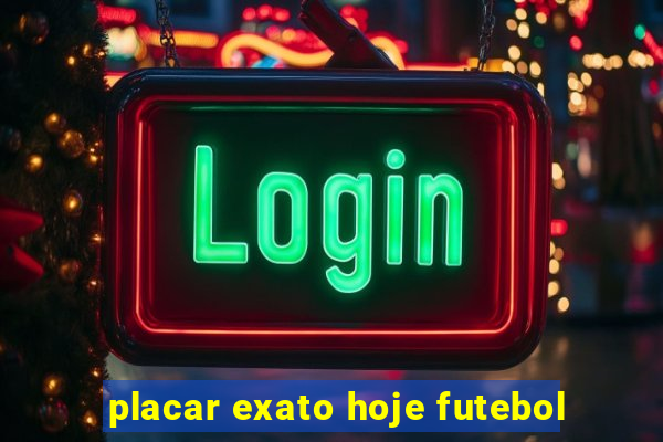 placar exato hoje futebol